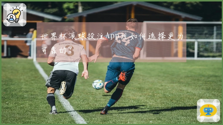 世界杯滚球投注App该如何选择更为可靠的？